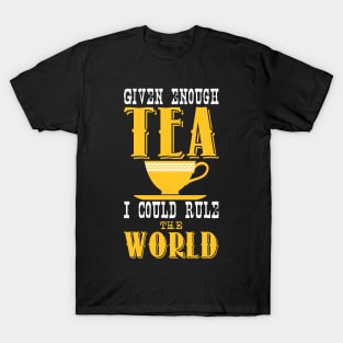 Given enough tea i could rule the world T-Shirt